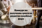 Объявлен конкурсный отбор на предоставление грантов на развитие семейных ферм